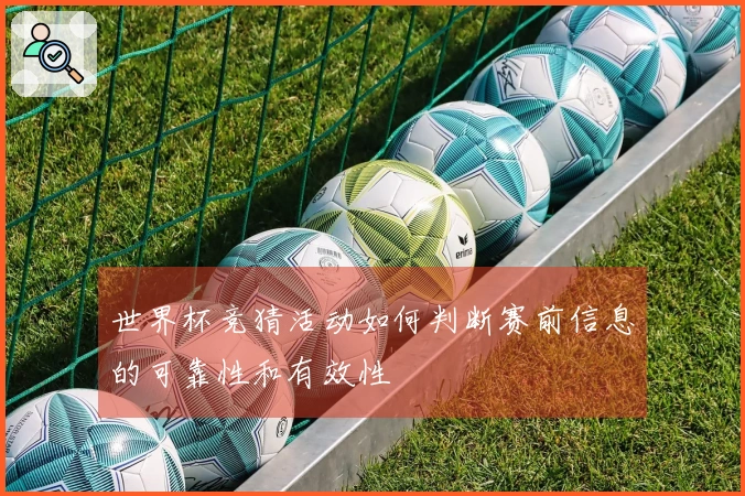 世界杯竞猜活动如何判断赛前信息的可靠性和有效性